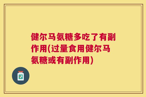 健尔马氨糖多吃了有副作用(过量食用健尔马氨糖或有副作用)