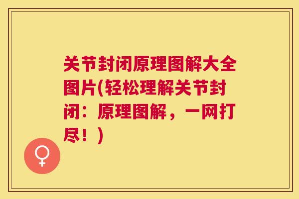 关节封闭原理图解大全图片(轻松理解关节封闭：原理图解，一网打尽！)