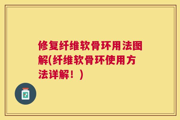 修复纤维软骨环用法图解(纤维软骨环使用方法详解！)