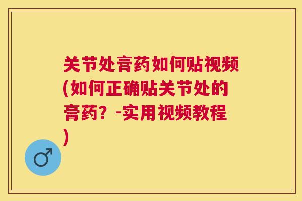 关节处膏药如何贴视频(如何正确贴关节处的膏药？-实用视频教程)