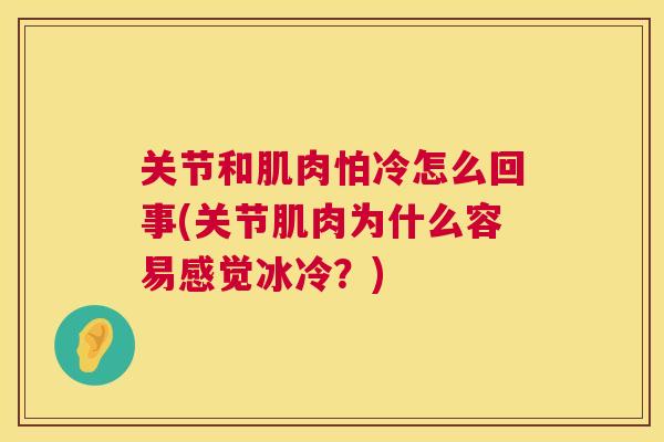 关节和肌肉怕冷怎么回事(关节肌肉为什么容易感觉冰冷？)