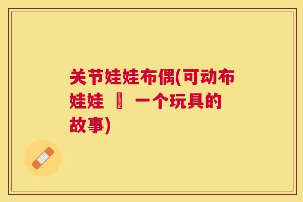 关节娃娃布偶(可动布娃娃 – 一个玩具的故事) 关节娃娃布偶(可动布娃娃 – 一个玩具的故事)