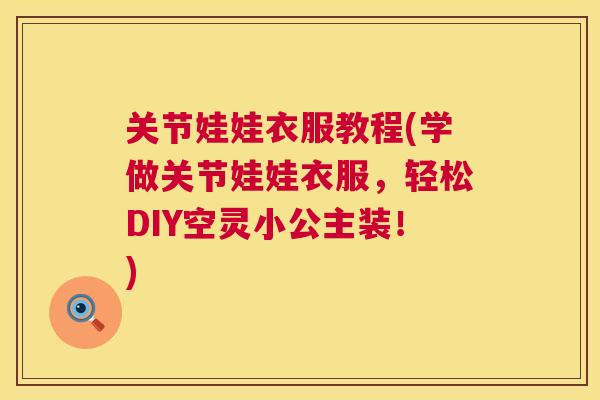 关节娃娃衣服教程(学做关节娃娃衣服，轻松DIY空灵小公主装！)