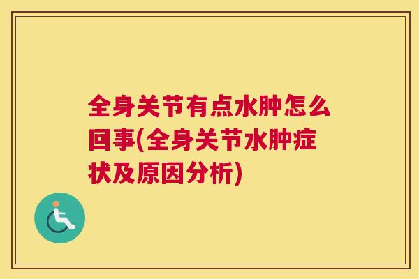 全身关节有点水肿怎么回事(全身关节水肿症状及原因分析)