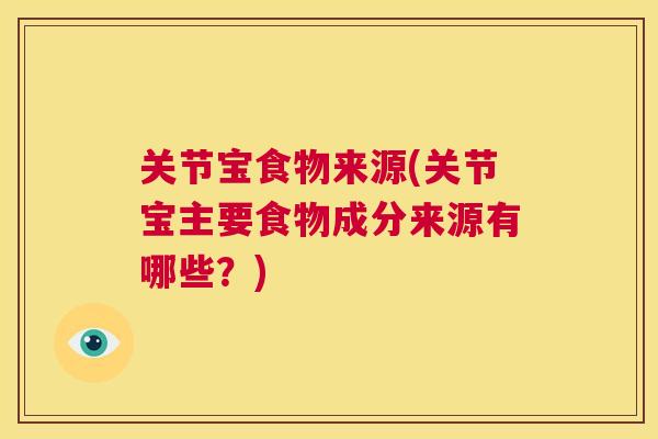 关节宝食物来源(关节宝主要食物成分来源有哪些？)