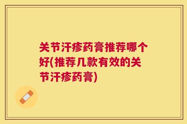 关节汗疹药膏推荐哪个好(推荐几款有效的关节汗疹药膏)