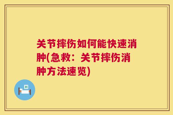 关节摔伤如何能快速消肿(急救:关节摔伤消肿方法速览) 关节摔伤如何能快速消肿(急救:关节摔伤消肿方法速览)