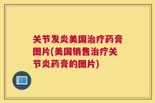 关节发炎美国治疗药膏图片(美国销售治疗关节炎药膏的图片)