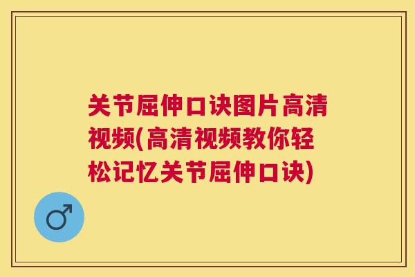 关节屈伸口诀图片高清视频(高清视频教你轻松记忆关节屈伸口诀)