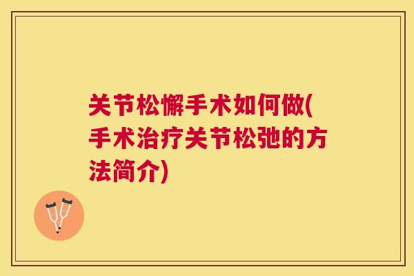 关节松懈手术如何做(手术治疗关节松弛的方法简介)