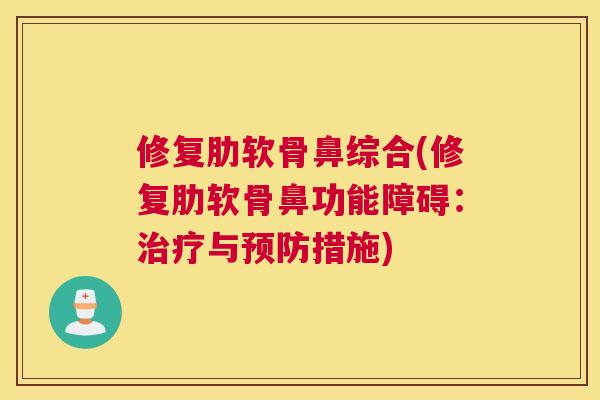 修复肋软骨鼻综合(修复肋软骨鼻功能障碍：治疗与预防措施)