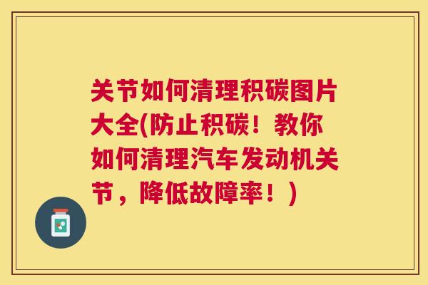 关节如何清理积碳图片大全(防止积碳！教你如何清理汽车发动机关节，降低故障率！)
