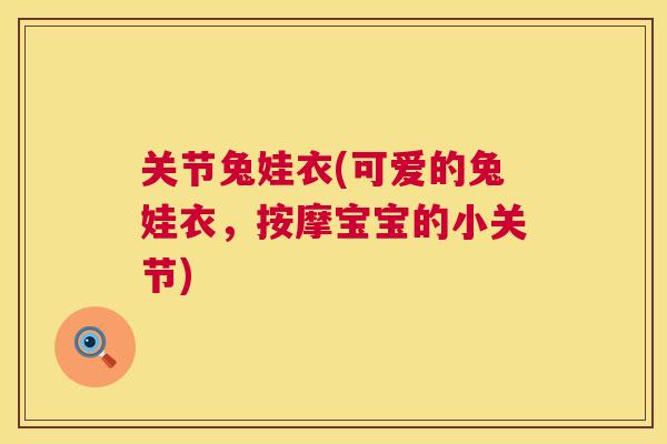 关节兔娃衣(可爱的兔娃衣,按摩宝宝的小关节) 关节兔娃衣(可爱的兔娃衣,按摩宝宝的小关节)