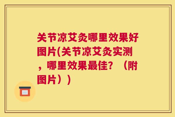 关节凉艾灸哪里效果好图片(关节凉艾灸实测，哪里效果最佳？（附图片）)