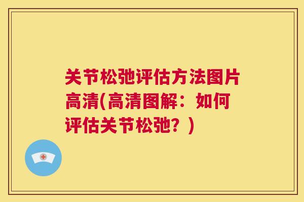 关节松弛评估方法图片高清(高清图解:如何评估关节松弛?) 关节松弛评估方法图片高清(高清图解:如何评估关节松弛?)