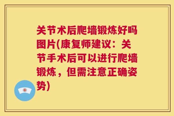 关节术后爬墙锻炼好吗图片(康复师建议：关节手术后可以进行爬墙锻炼，但需注意正确姿势)