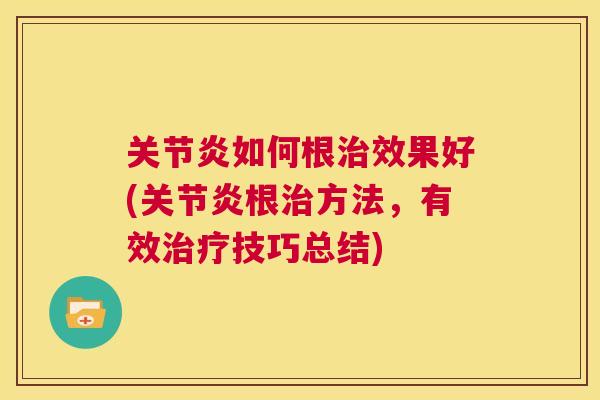 关节炎如何根治效果好(关节炎根治方法，有效治疗技巧总结)