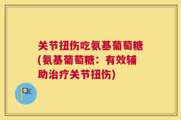 关节扭伤吃氨基葡萄糖(氨基葡萄糖：有效辅助治疗关节扭伤)