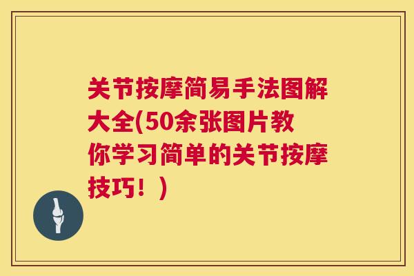 关节按摩简易手法图解大全(50余张图片教你学习简单的关节按摩技巧！)