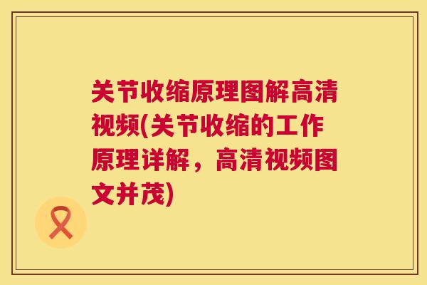 关节收缩原理图解高清视频(关节收缩的工作原理详解，高清视频图文并茂)