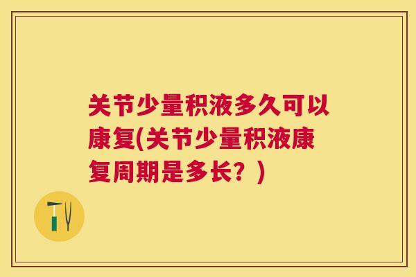关节少量积液多久可以康复(关节少量积液康复周期是多长？)