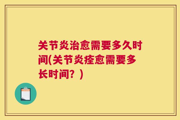 关节炎治愈需要多久时间(关节炎痊愈需要多长时间？)