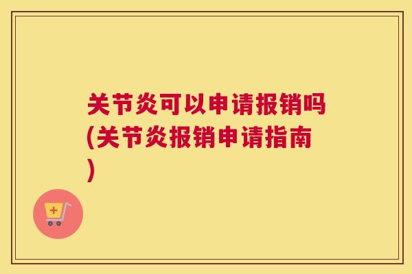 关节炎可以申请报销吗(关节炎报销申请指南)