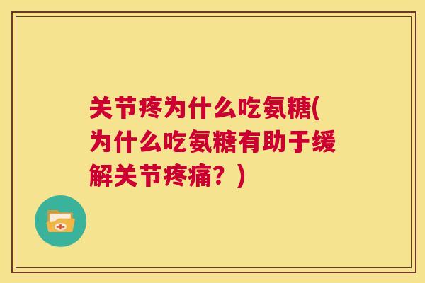 关节疼为什么吃氨糖(为什么吃氨糖有助于缓解关节疼痛？)