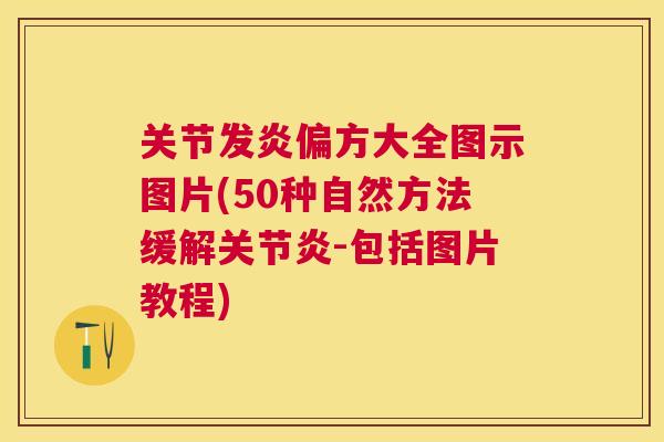 关节发炎偏方大全图示图片(50种自然方法缓解关节炎-包括图片教程)