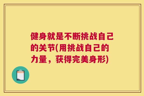健身就是不断挑战自己的关节(用挑战自己的力量，获得完美身形)