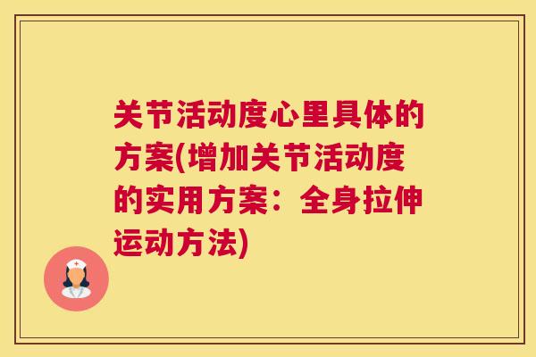 关节活动度心里具体的方案(增加关节活动度的实用方案：全身拉伸运动方法)