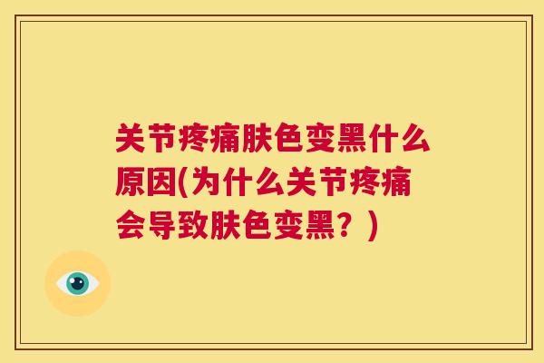 关节疼痛肤色变黑什么原因(为什么关节疼痛会导致肤色变黑？)
