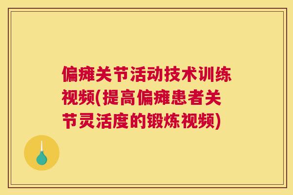 偏瘫关节活动技术训练视频(提高偏瘫患者关节灵活度的锻炼视频)
