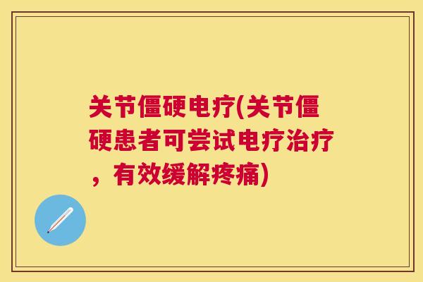 关节电疗(关节患者可尝试电疗,有效缓解) 关节电疗(关节患者可尝试电疗,有效缓解)