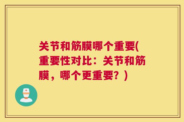 关节和筋膜哪个重要(重要性对比：关节和筋膜，哪个更重要？)