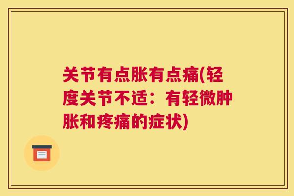 关节有点胀有点痛(轻度关节不适：有轻微肿胀和疼痛的症状)