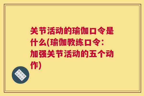 关节活动的瑜伽口令是什么(瑜伽教练口令：加强关节活动的五个动作)