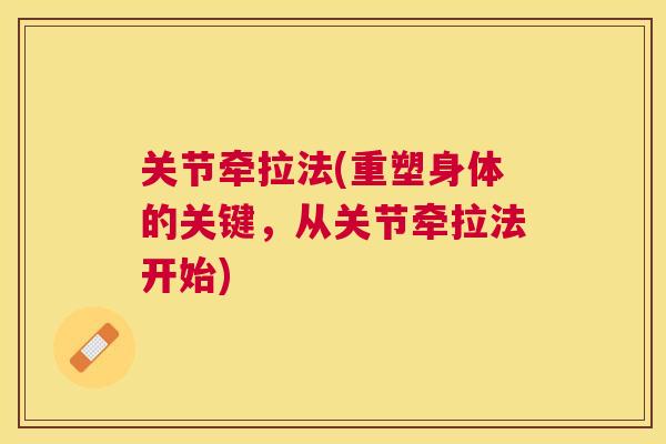 关节牵拉法(重塑身体的关键，从关节牵拉法开始)