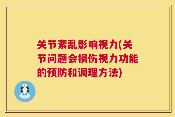 关节紊乱影响视力(关节问题会损伤视力功能的预防和调理方法)