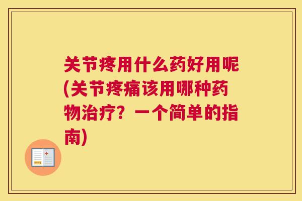 关节疼用什么药好用呢(关节该用哪种？一个简单的指南)