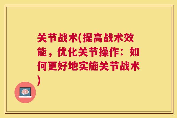 关节战术(提高战术效能，优化关节操作：如何更好地实施关节战术)