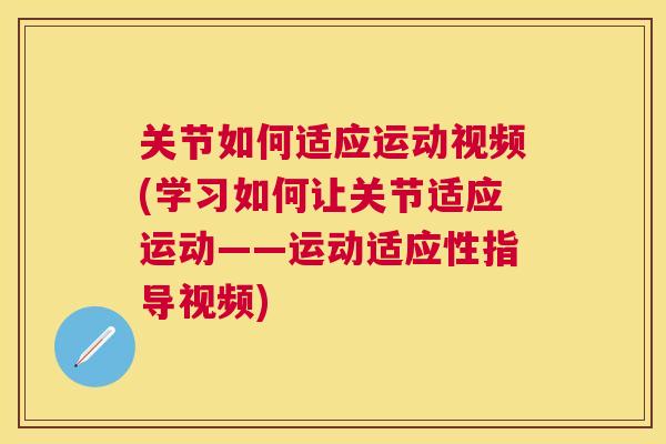 关节如何适应运动视频(学习如何让关节适应运动——运动适应性指导视频)