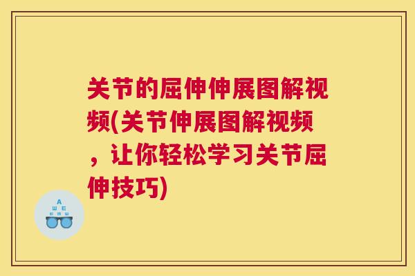 关节的屈伸伸展图解视频(关节伸展图解视频，让你轻松学习关节屈伸技巧)