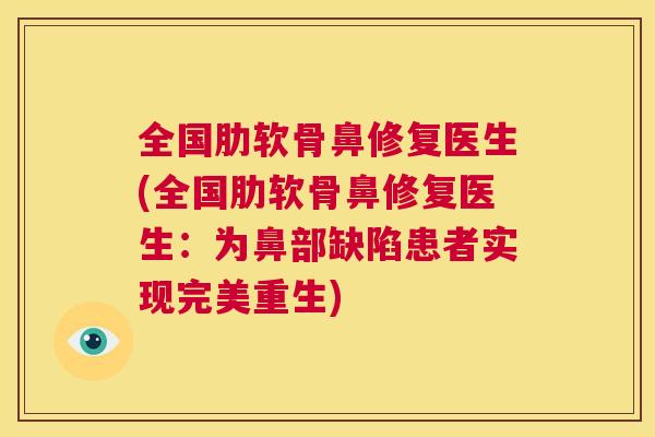 全国肋软骨鼻修复医生(全国肋软骨鼻修复医生：为鼻部缺陷患者实现完美重生)