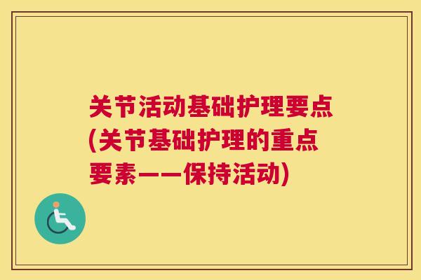 关节活动基础护理要点(关节基础护理的重点要素——保持活动)