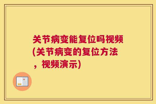 关节病变能复位吗视频(关节病变的复位方法，视频演示)