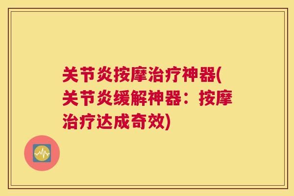 关节炎按摩治疗神器(关节炎缓解神器：按摩治疗达成奇效)