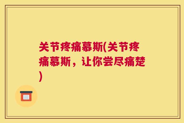 关节疼痛慕斯(关节疼痛慕斯，让你尝尽痛楚)