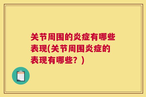 关节周围的炎症有哪些表现(关节周围炎症的表现有哪些？)
