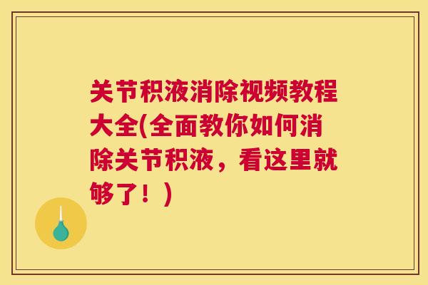 关节积液消除视频教程大全(全面教你如何消除关节积液，看这里就够了！)